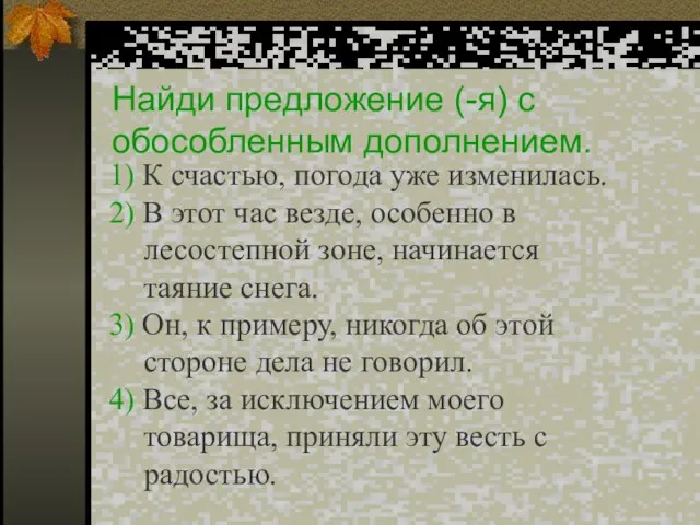 Найди предложение (-я) с обособленным дополнением. 1) К счастью, погода уже изменилась.