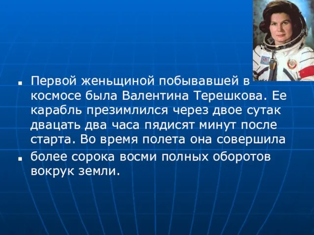 Первой женьщиной побывавшей в космосе была Валентина Терешкова. Ее карабль презимлился через