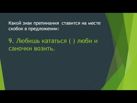 Какой знак препинания ставится на месте скобок в предложении: 9. Любишь кататься