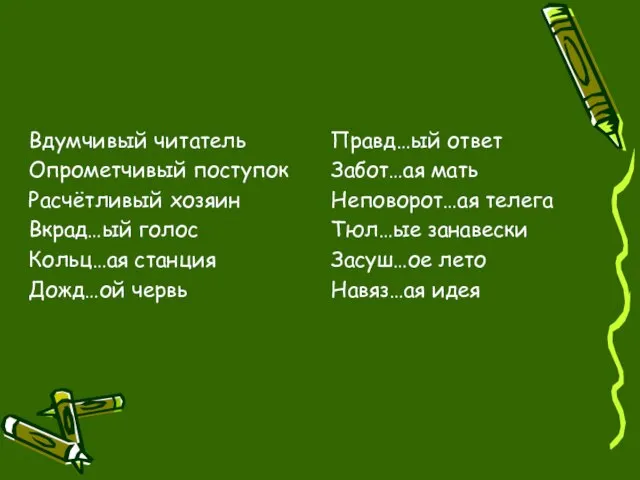 Вдумчивый читатель Опрометчивый поступок Расчётливый хозяин Вкрад…ый голос Кольц…ая станция Дожд…ой червь