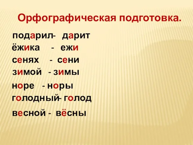 Орфографическая подготовка. подарил ёжика сенях зимой норе голодный - дарит - ежи