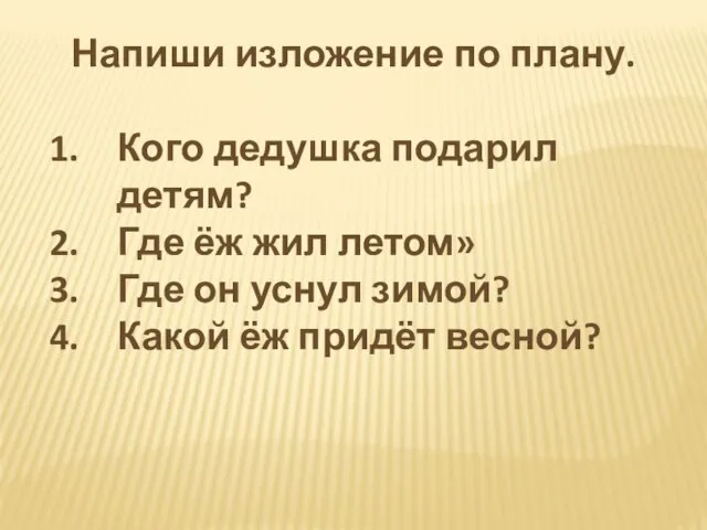 Напиши изложение по плану. Кого дедушка подарил детям? Где ёж жил летом»