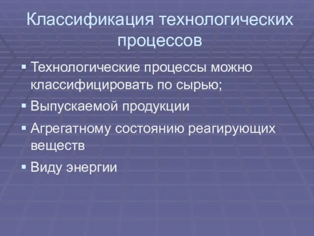 Классификация технологических процессов Технологические процессы можно классифицировать по сырью; Выпускаемой продукции Агрегатному