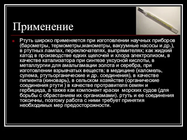 Применение Ртуть широко применяется при изготовлении научных приборов (барометры, термометры,манометры, вакуумные насосы