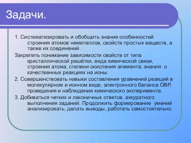 1. Систематизировать и обобщить знания особенностей строения атомов неметаллов, свойств простых веществ,