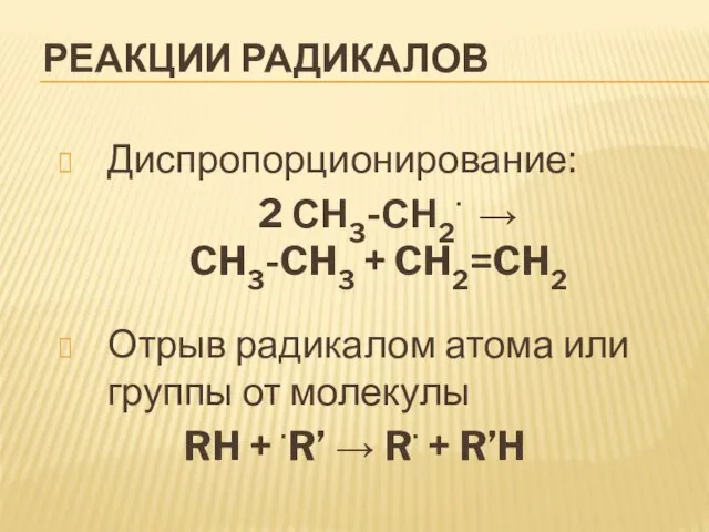 Реакции радикалов Диспропорционирование: 2 СН3-СН2  CH3-CH3 + CH2=CH2 Отрыв радикалом атома