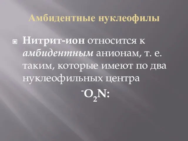 Амбидентные нуклеофилы Нитрит-ион относится к амбидентным анионам, т. е. таким, которые имеют