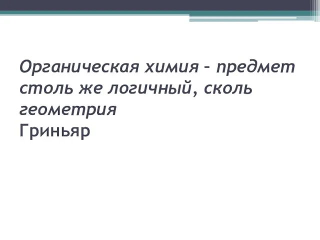 Органическая химия – предмет столь же логичный, сколь геометрия Гриньяр