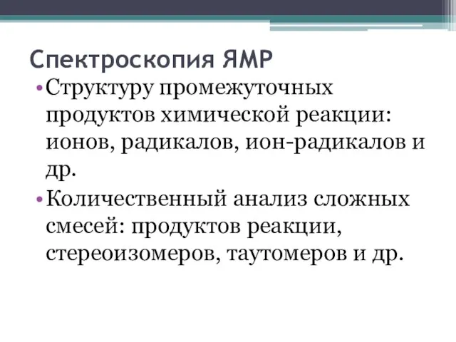 Спектроскопия ЯМР Структуру промежуточных продуктов химической реакции: ионов, радикалов, ион-радикалов и др.