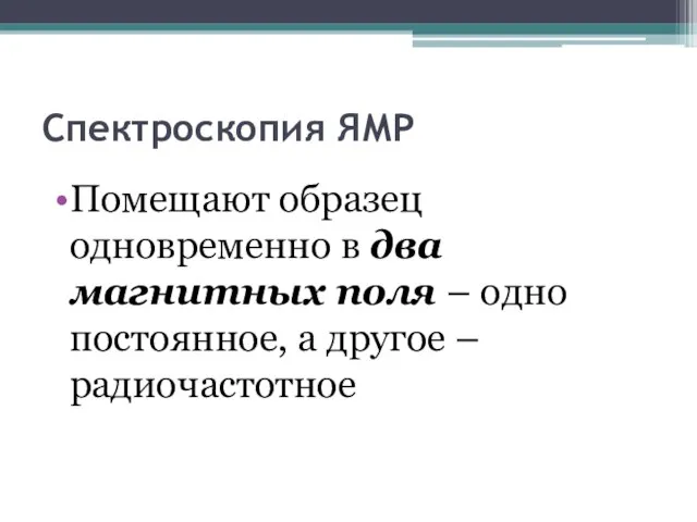 Спектроскопия ЯМР Помещают образец одновременно в два магнитных поля – одно постоянное, а другое – радиочастотное