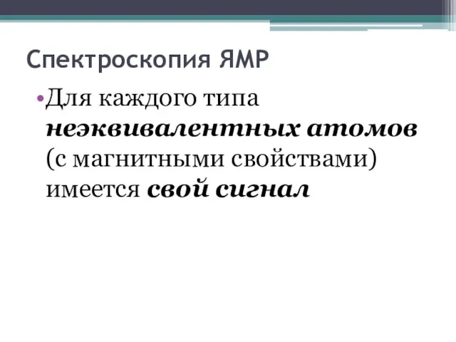 Спектроскопия ЯМР Для каждого типа неэквивалентных атомов (с магнитными свойствами) имеется свой сигнал