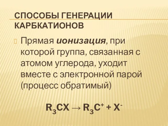 Способы генерации карбкатионов Прямая ионизация, при которой группа, связанная с атомом углерода,