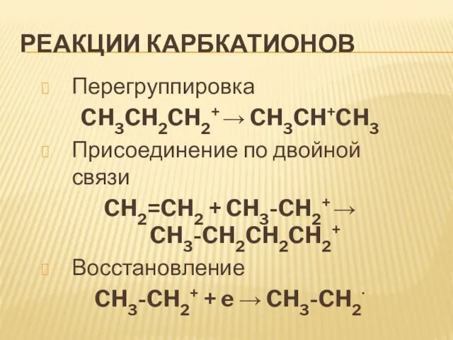 Реакции карбкатионов Перегруппировка CH3CH2CH2+  CH3CH+CH3 Присоединение по двойной связи CH2=CH2 +