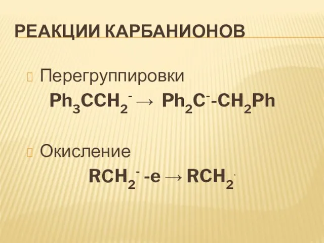 Реакции карбанионов Перегруппировки Ph3CCH2-  Ph2C--CH2Ph Окисление RСH2- -e  RCH2