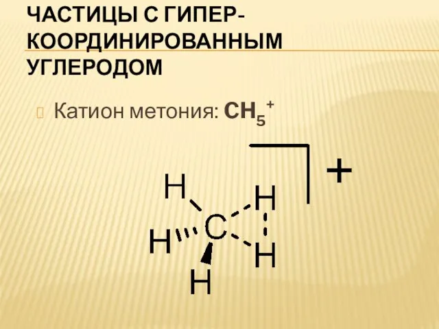 Частицы с гипер-координированным углеродом Катион метония: CH5+