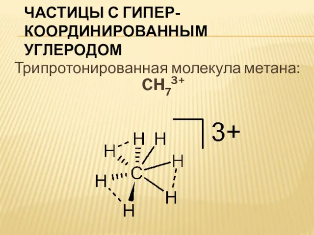 Частицы с гипер-координированным углеродом Трипротонированная молекула метана: CH73+