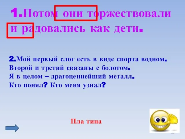 1.Потом они торжествовали и радовались как дети. 2.Мой первый слог есть в