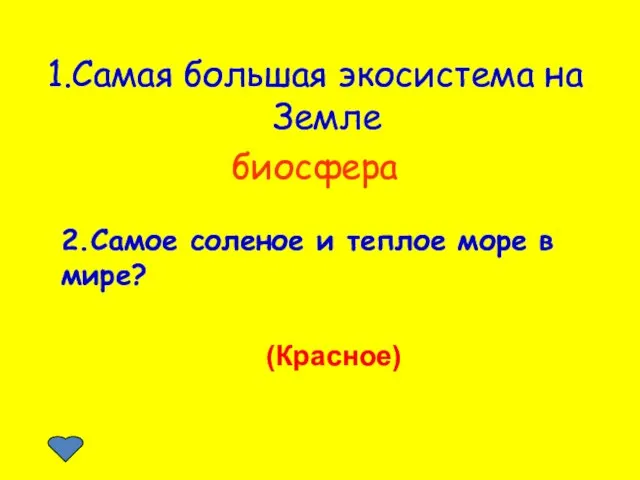 1.Самая большая экосистема на Земле биосфера 2.Самое соленое и теплое море в мире? (Красное)