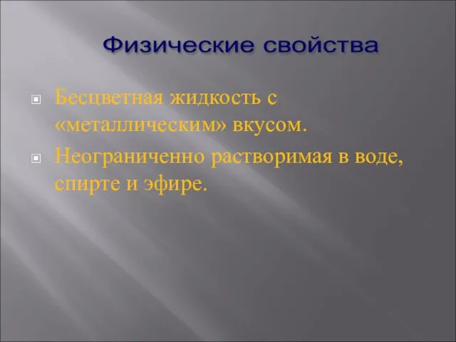 Бесцветная жидкость с «металлическим» вкусом. Неограниченно растворимая в воде, спирте и эфире. Физические свойства