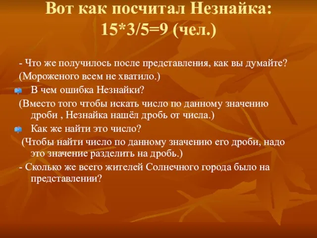 Вот как посчитал Незнайка: 15*3/5=9 (чел.) - Что же получилось после представления,