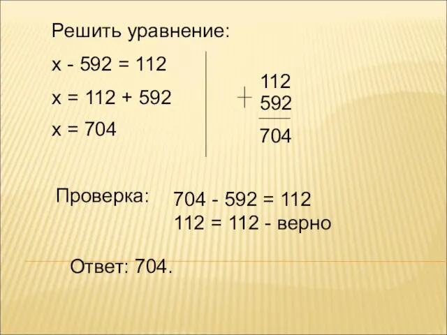 Решить уравнение: х - 592 = 112 х = 112 + 592