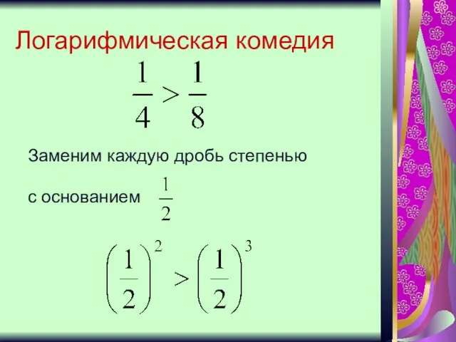 Логарифмическая комедия Заменим каждую дробь степенью с основанием