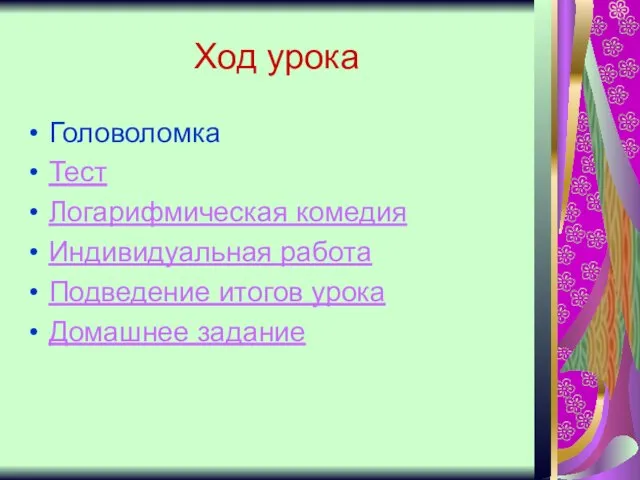 Ход урока Головоломка Тест Логарифмическая комедия Индивидуальная работа Подведение итогов урока Домашнее задание