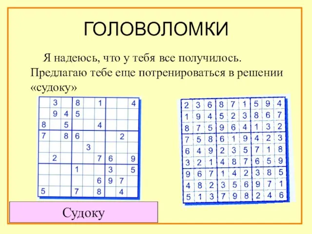 ГОЛОВОЛОМКИ Я надеюсь, что у тебя все получилось. Предлагаю тебе еще потренироваться в решении «судоку» Судоку