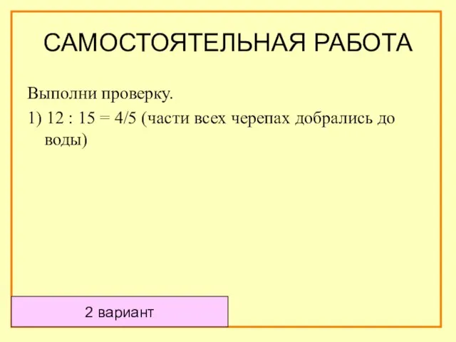 Выполни проверку. 1) 12 : 15 = 4/5 (части всех черепах добрались