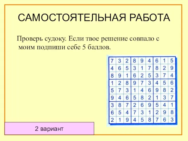 Проверь судоку. Если твое решение совпало с моим подпиши себе 5 баллов. 2 вариант САМОСТОЯТЕЛЬНАЯ РАБОТА