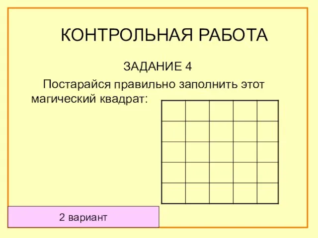 ЗАДАНИЕ 4 Постарайся правильно заполнить этот магический квадрат: КОНТРОЛЬНАЯ РАБОТА 2 вариант