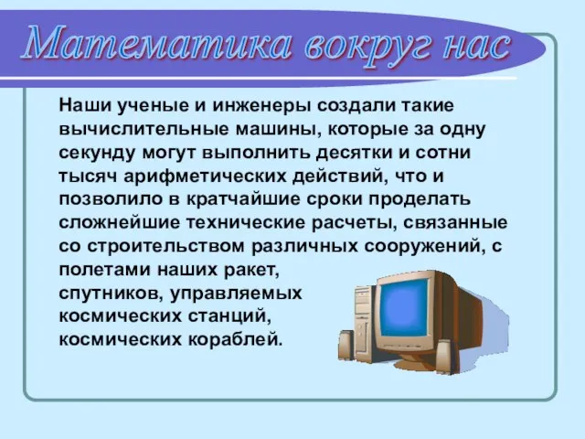 Математика вокруг нас Наши ученые и инженеры создали такие вычислительные машины, которые