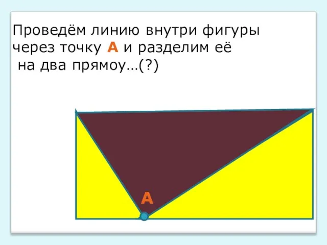 Проведём линию внутри фигуры через точку А и разделим её на два прямоу…(?) А