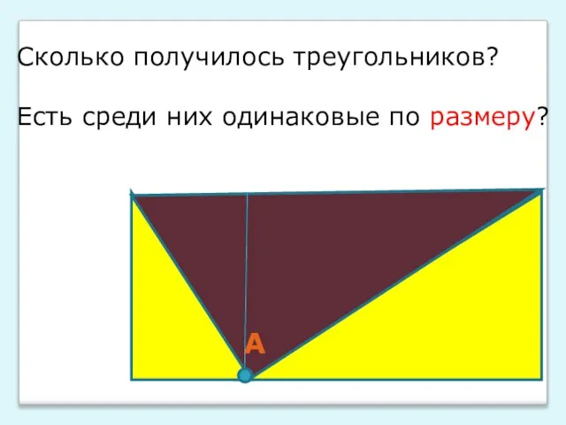 Сколько получилось треугольников? Есть среди них одинаковые по размеру? А