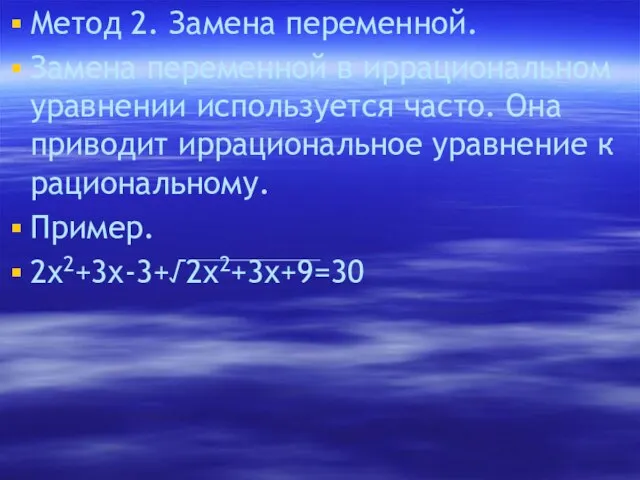 Метод 2. Замена переменной. Замена переменной в иррациональном уравнении используется часто. Она