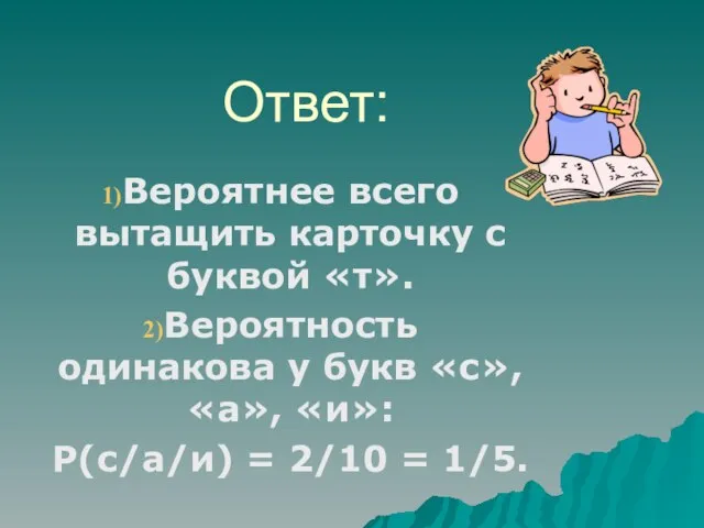 Ответ: Вероятнее всего вытащить карточку с буквой «т». Вероятность одинакова у букв