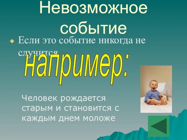 Невозможное событие Если это событие никогда не случится например: Человек рождается старым