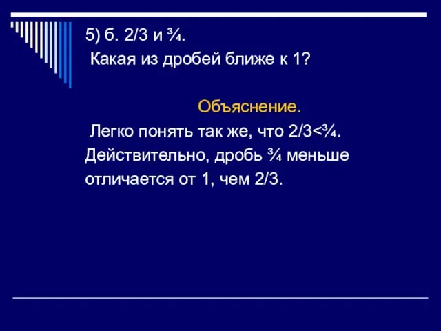 5) б. 2/3 и ¾. Какая из дробей ближе к 1? Объяснение.