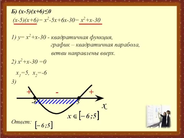 Б) (x-5)(x+6)≤0 (x-5)(x+6)= x2-5x+6x-30= x2+x-30 1) y= x2+x-30 - квадратичная функция, график