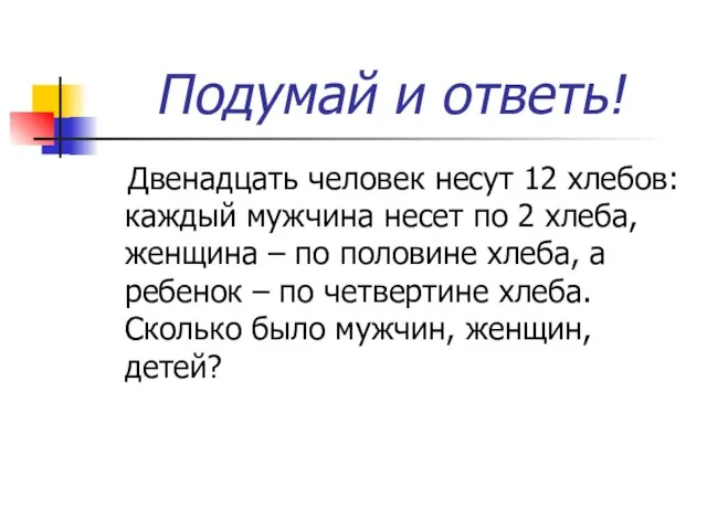 Подумай и ответь! Двенадцать человек несут 12 хлебов: каждый мужчина несет по