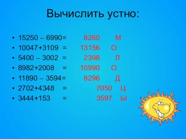 Вычислить устно: 15250 – 6990= 10047+3109 = 5400 – 3002 = 8982+2008