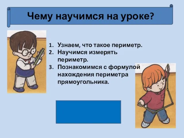 Чему научимся на уроке? Узнаем, что такое периметр. Научимся измерять периметр. Познакомимся