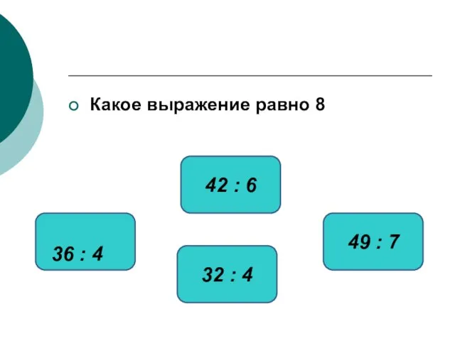 Какое выражение равно 8 32 : 4 36 : 4 49 : 7 42 : 6