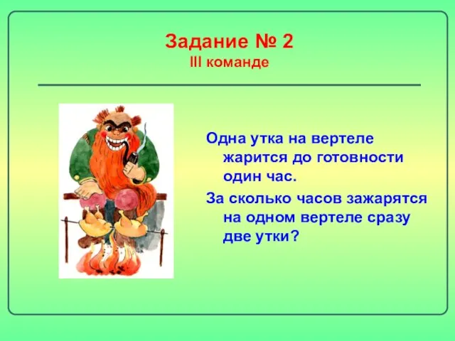 Задание № 2 III команде Одна утка на вертеле жарится до готовности