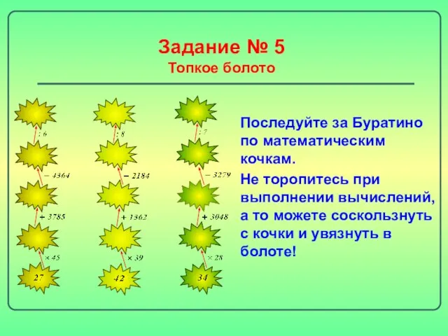 Задание № 5 Топкое болото Последуйте за Буратино по математическим кочкам. Не