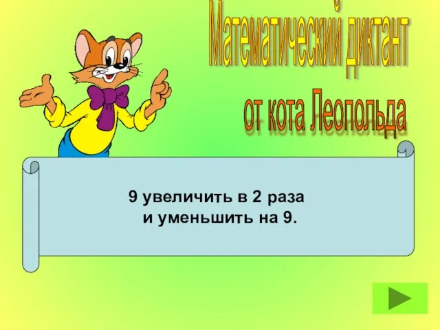 9 увеличить в 2 раза и уменьшить на 9. Математический диктант от кота Леопольда