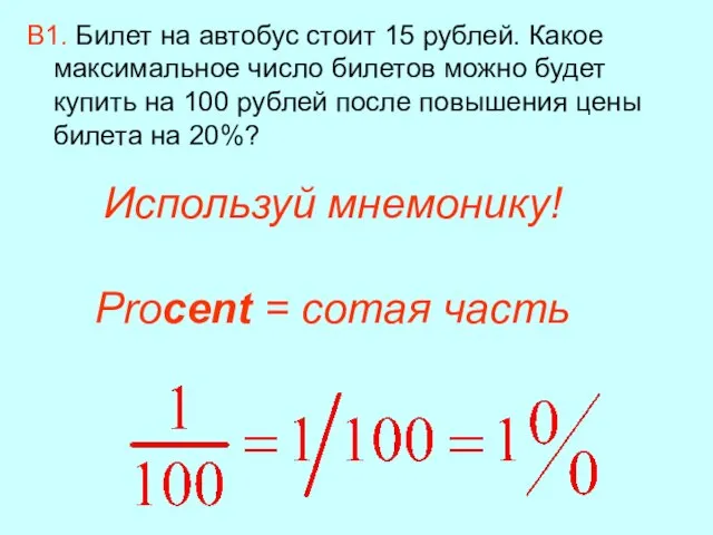 Используй мнемонику! Procent = сотая часть В1. Билет на автобус стоит 15