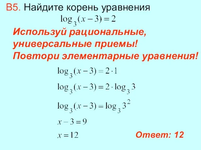 В5. Найдите корень уравнения Используй рациональные, универсальные приемы! Повтори элементарные уравнения! Ответ: 12