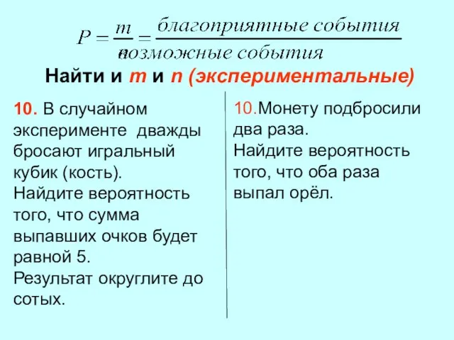 Найти и m и n (экспериментальные) 10.Монету подбросили два раза. Найдите вероятность