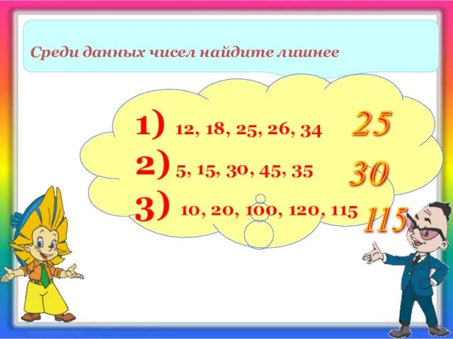 Среди данных чисел найдите лишнее 1) 12, 18, 25, 26, 34 2)